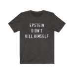 Epstein Didn't Kill Himself - Original T-Shirt